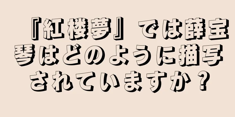 『紅楼夢』では薛宝琴はどのように描写されていますか？