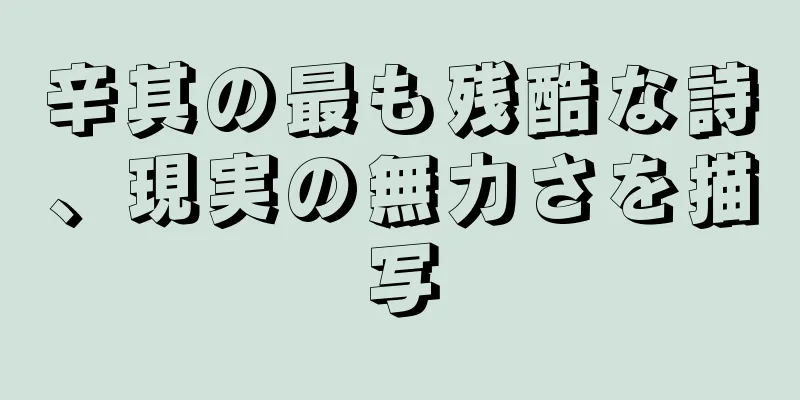 辛其の最も残酷な詩、現実の無力さを描写