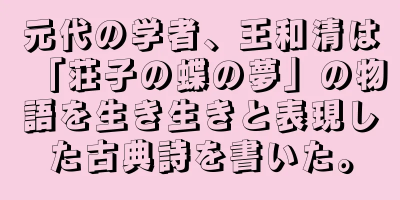元代の学者、王和清は「荘子の蝶の夢」の物語を生き生きと表現した古典詩を書いた。