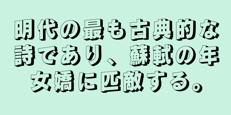 明代の最も古典的な詩であり、蘇軾の年女嬌に匹敵する。