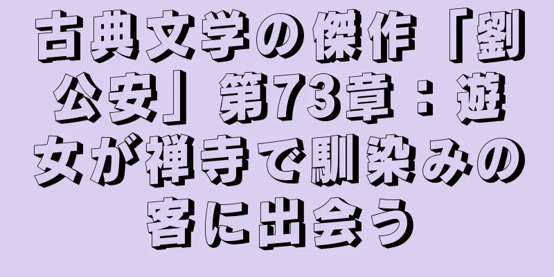 古典文学の傑作「劉公安」第73章：遊女が禅寺で馴染みの客に出会う