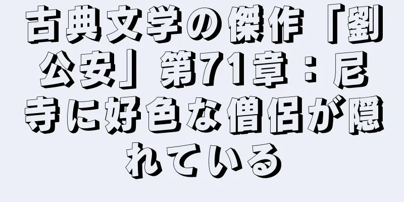 古典文学の傑作「劉公安」第71章：尼寺に好色な僧侶が隠れている