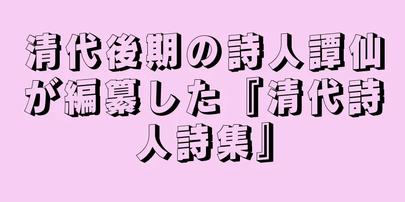 清代後期の詩人譚仙が編纂した『清代詩人詩集』