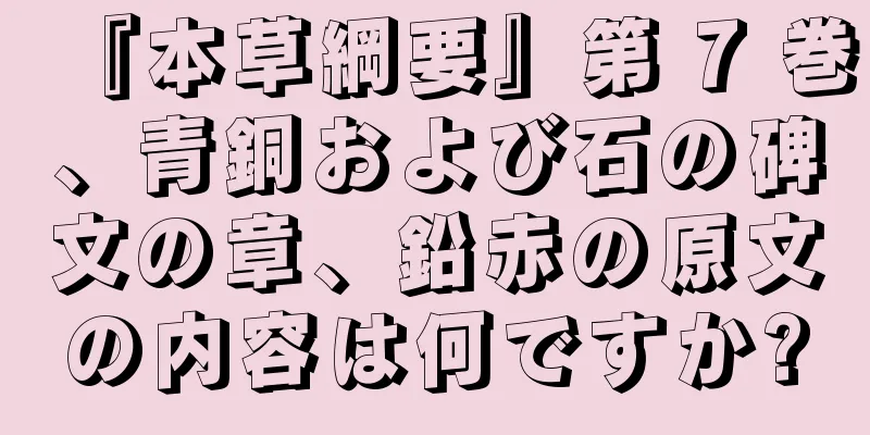 『本草綱要』第 7 巻、青銅および石の碑文の章、鉛赤の原文の内容は何ですか?