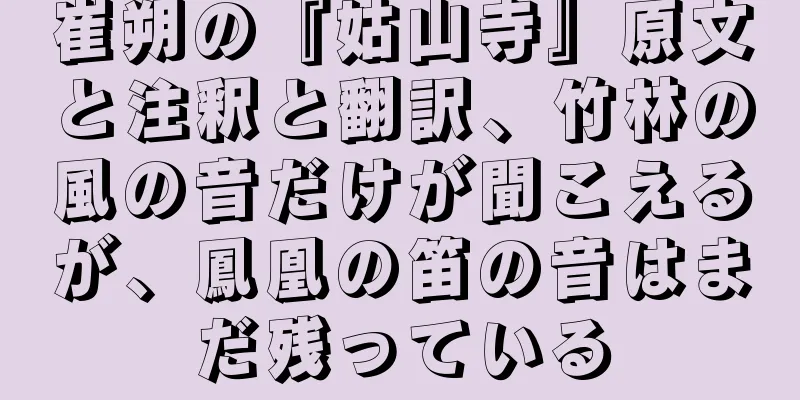 崔朔の『姑山寺』原文と注釈と翻訳、竹林の風の音だけが聞こえるが、鳳凰の笛の音はまだ残っている
