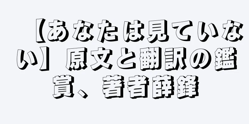 【あなたは見ていない】原文と翻訳の鑑賞、著者薛鋒