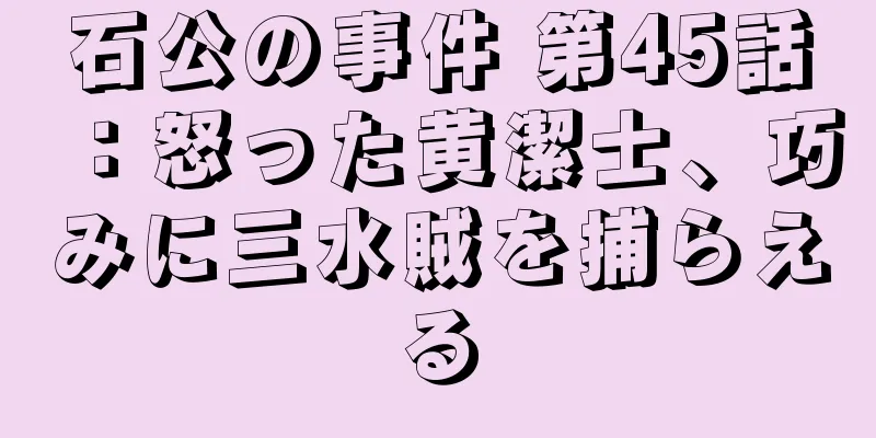 石公の事件 第45話：怒った黄潔士、巧みに三水賊を捕らえる