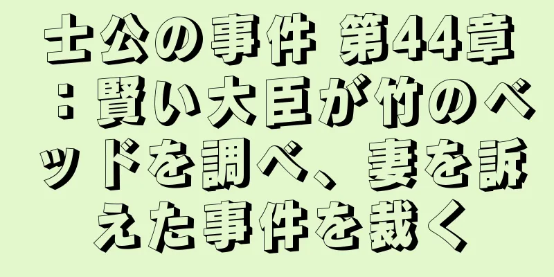 士公の事件 第44章：賢い大臣が竹のベッドを調べ、妻を訴えた事件を裁く