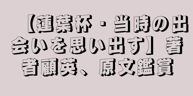 【蓮葉杯・当時の出会いを思い出す】著者顧英、原文鑑賞