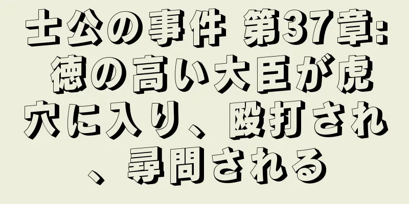 士公の事件 第37章: 徳の高い大臣が虎穴に入り、殴打され、尋問される