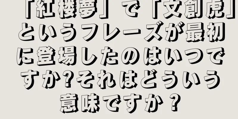 「紅楼夢」で「文創虎」というフレーズが最初に登場したのはいつですか?それはどういう意味ですか？