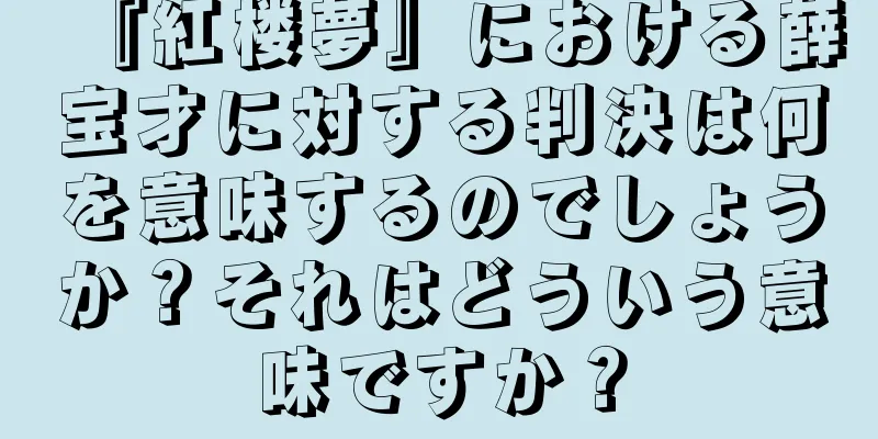 『紅楼夢』における薛宝才に対する判決は何を意味するのでしょうか？それはどういう意味ですか？