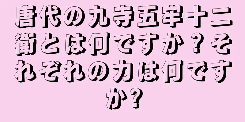 唐代の九寺五牢十二衛とは何ですか？それぞれの力は何ですか?