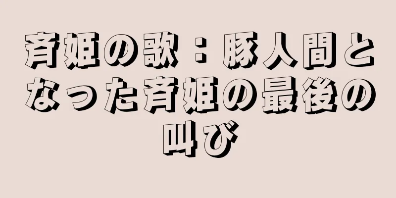 斉姫の歌：豚人間となった斉姫の最後の叫び