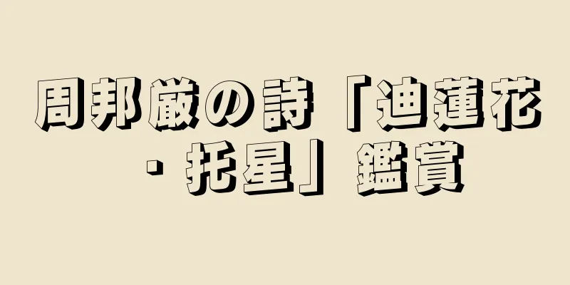 周邦厳の詩「迪蓮花・托星」鑑賞