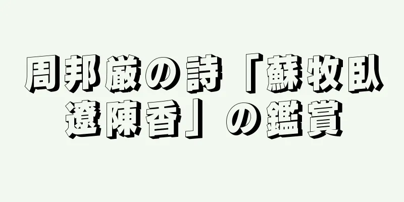 周邦厳の詩「蘇牧臥遼陳香」の鑑賞