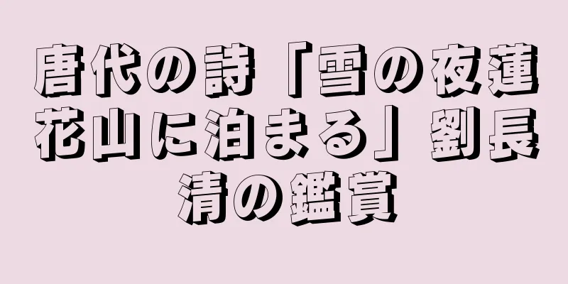 唐代の詩「雪の夜蓮花山に泊まる」劉長清の鑑賞