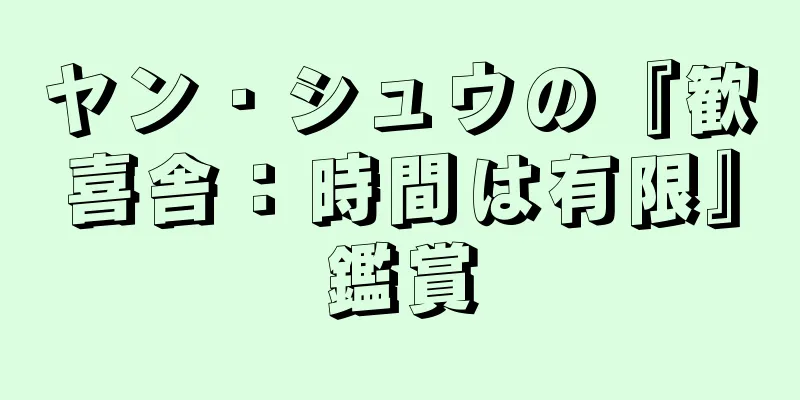 ヤン・シュウの『歓喜舎：時間は有限』鑑賞