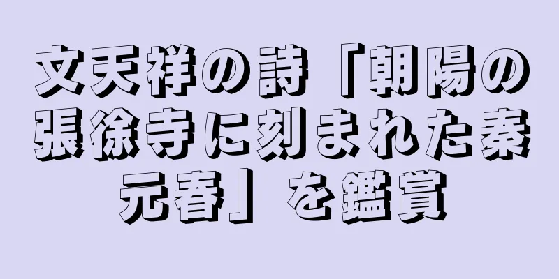 文天祥の詩「朝陽の張徐寺に刻まれた秦元春」を鑑賞