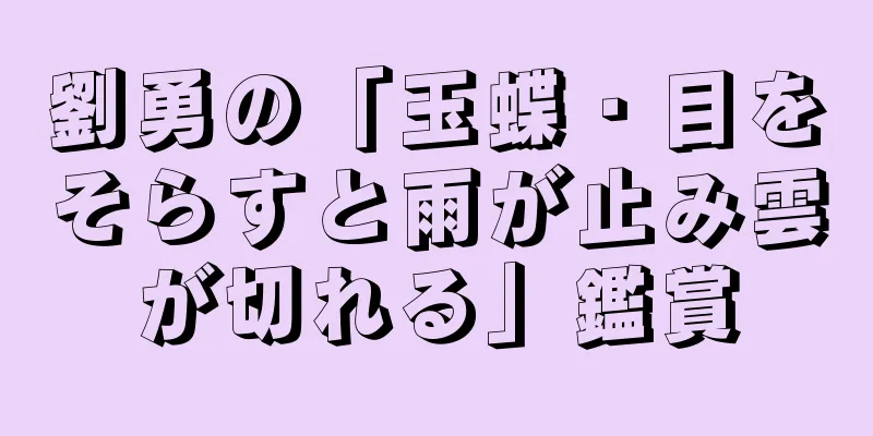劉勇の「玉蝶・目をそらすと雨が止み雲が切れる」鑑賞