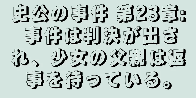 史公の事件 第23章: 事件は判決が出され、少女の父親は返事を待っている。
