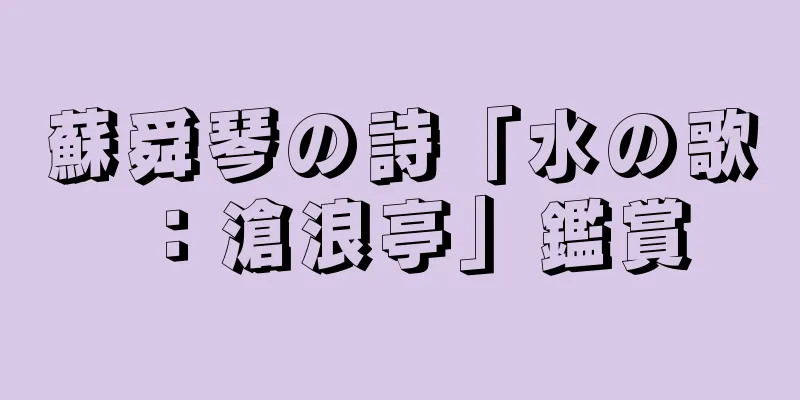 蘇舜琴の詩「水の歌：滄浪亭」鑑賞