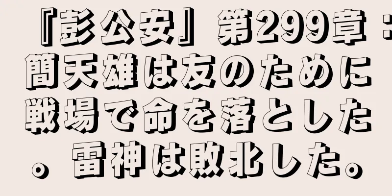 『彭公安』第299章：簡天雄は友のために戦場で命を落とした。雷神は敗北した。