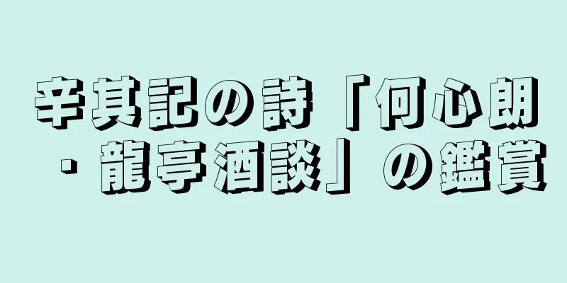 辛其記の詩「何心朗・龍亭酒談」の鑑賞