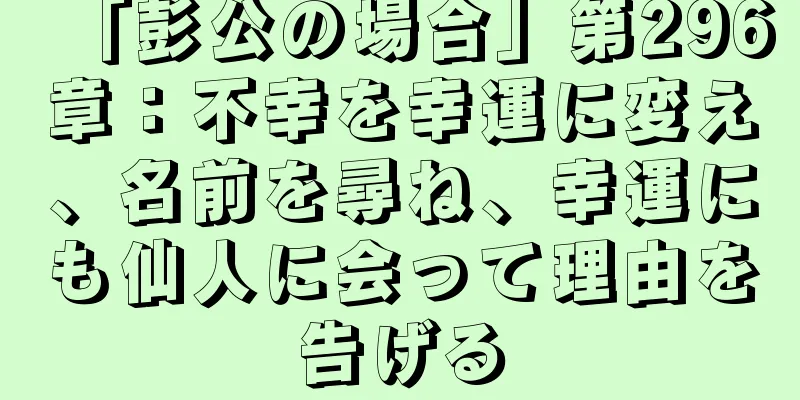 「彭公の場合」第296章：不幸を幸運に変え、名前を尋ね、幸運にも仙人に会って理由を告げる