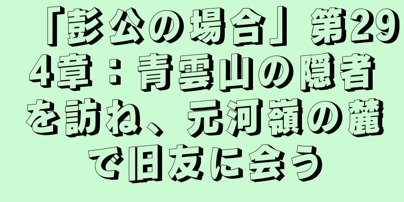 「彭公の場合」第294章：青雲山の隠者を訪ね、元河嶺の麓で旧友に会う