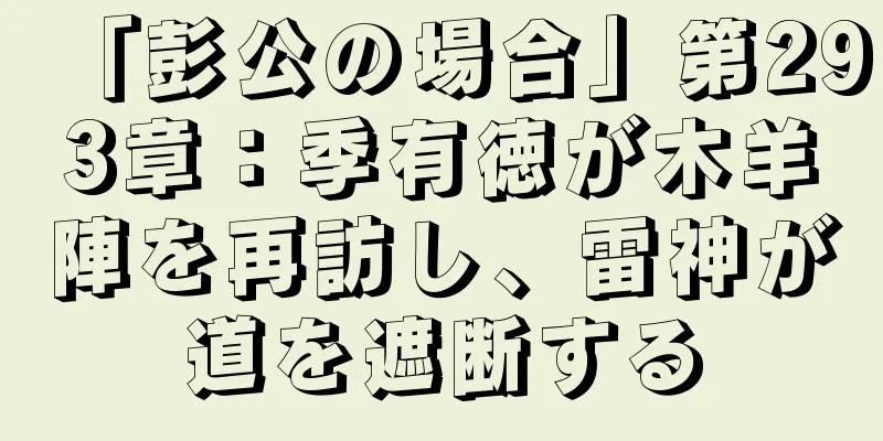 「彭公の場合」第293章：季有徳が木羊陣を再訪し、雷神が道を遮断する