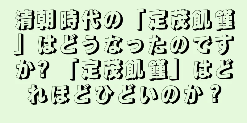 清朝時代の「定茂飢饉」はどうなったのですか? 「定茂飢饉」はどれほどひどいのか？