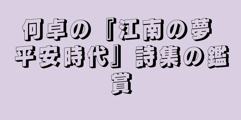 何卓の『江南の夢 平安時代』詩集の鑑賞