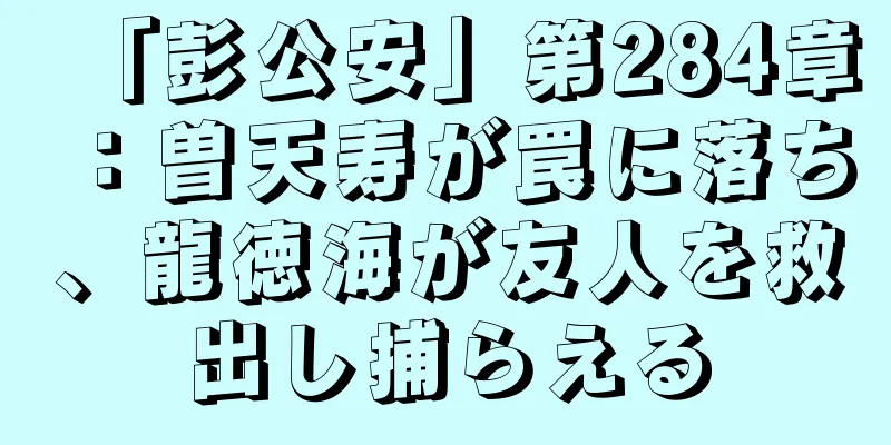 「彭公安」第284章：曽天寿が罠に落ち、龍徳海が友人を救出し捕らえる