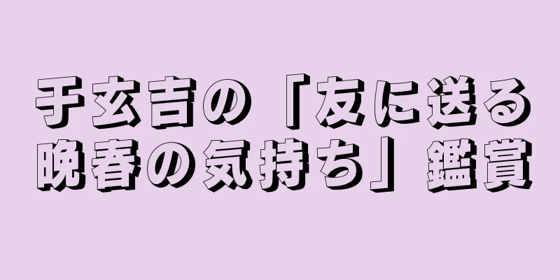 于玄吉の「友に送る晩春の気持ち」鑑賞