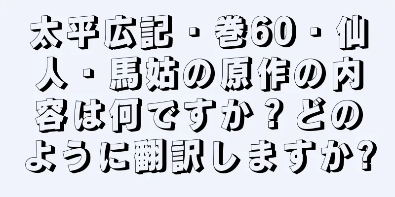 太平広記・巻60・仙人・馬姑の原作の内容は何ですか？どのように翻訳しますか?