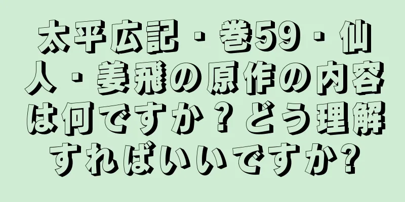 太平広記・巻59・仙人・姜飛の原作の内容は何ですか？どう理解すればいいですか?