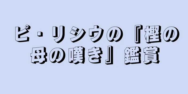 ピ・リシウの『樫の母の嘆き』鑑賞