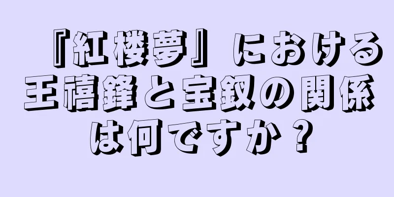 『紅楼夢』における王禧鋒と宝釵の関係は何ですか？