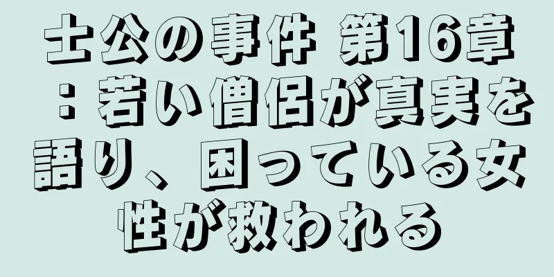 士公の事件 第16章：若い僧侶が真実を語り、困っている女性が救われる