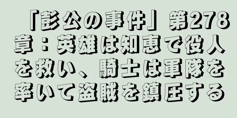 「彭公の事件」第278章：英雄は知恵で役人を救い、騎士は軍隊を率いて盗賊を鎮圧する