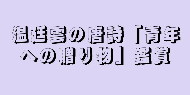 温廷雲の唐詩「青年への贈り物」鑑賞