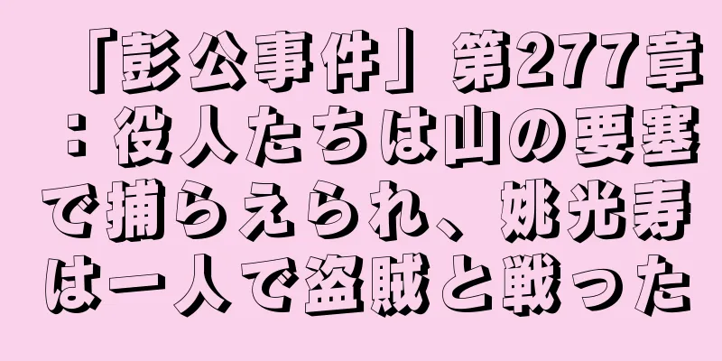 「彭公事件」第277章：役人たちは山の要塞で捕らえられ、姚光寿は一人で盗賊と戦った