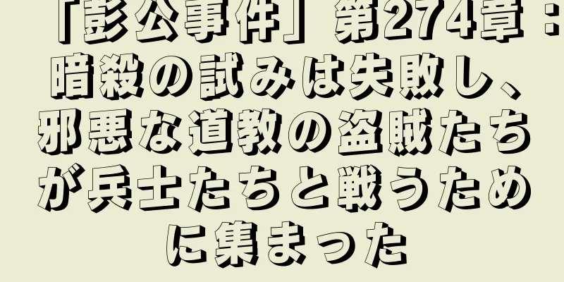 「彭公事件」第274章：暗殺の試みは失敗し、邪悪な道教の盗賊たちが兵士たちと戦うために集まった