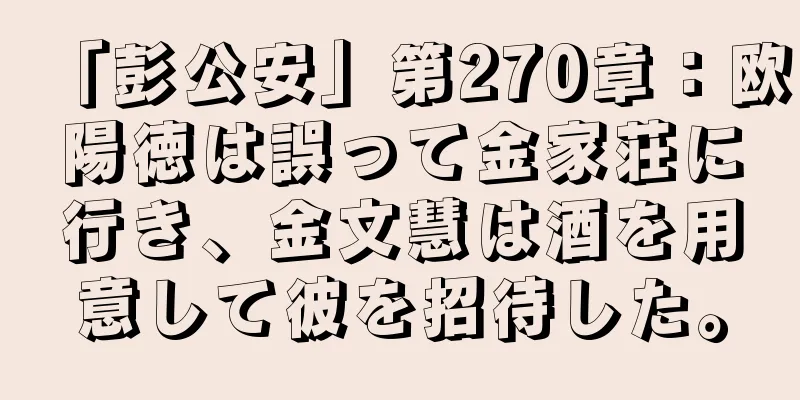 「彭公安」第270章：欧陽徳は誤って金家荘に行き、金文慧は酒を用意して彼を招待した。