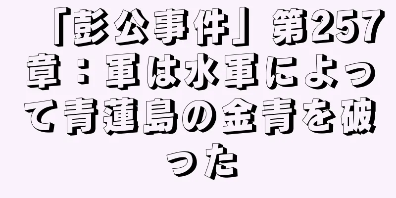 「彭公事件」第257章：軍は水軍によって青蓮島の金青を破った