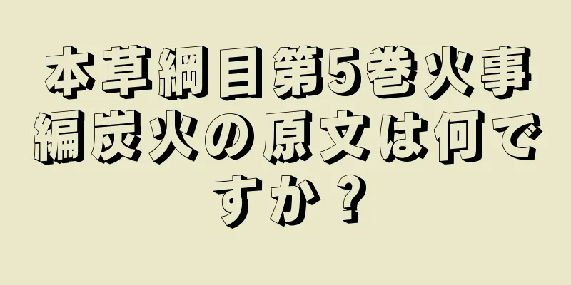 本草綱目第5巻火事編炭火の原文は何ですか？