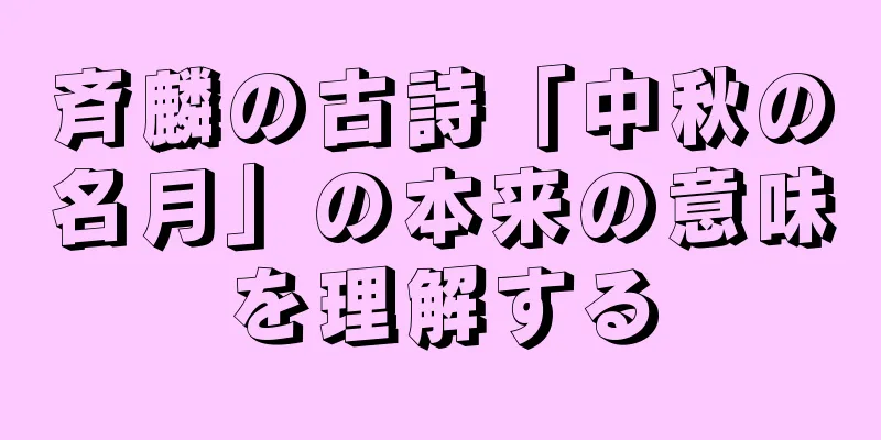 斉麟の古詩「中秋の名月」の本来の意味を理解する