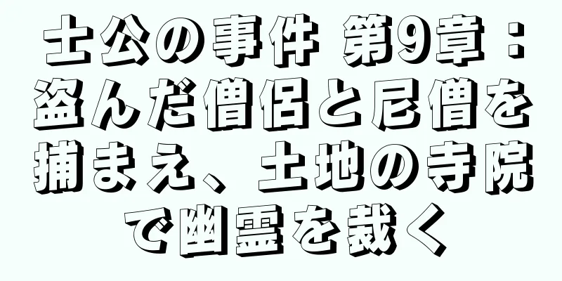 士公の事件 第9章：盗んだ僧侶と尼僧を捕まえ、土地の寺院で幽霊を裁く