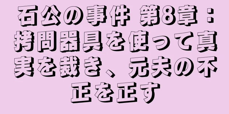 石公の事件 第8章：拷問器具を使って真実を裁き、元夫の不正を正す